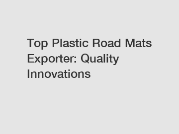 Top Plastic Road Mats Exporter: Quality Innovations