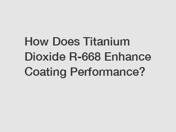 How Does Titanium Dioxide R-668 Enhance Coating Performance?