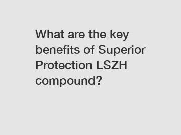 What are the key benefits of Superior Protection LSZH compound?