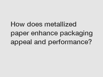 How does metallized paper enhance packaging appeal and performance?