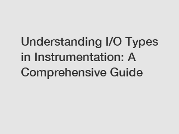 Understanding I/O Types in Instrumentation: A Comprehensive Guide
