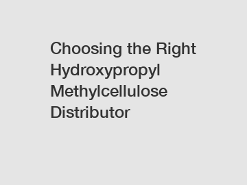 Choosing the Right Hydroxypropyl Methylcellulose Distributor