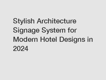 Stylish Architecture Signage System for Modern Hotel Designs in 2024