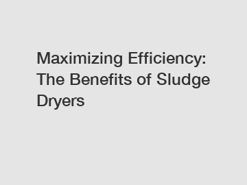 Maximizing Efficiency: The Benefits of Sludge Dryers