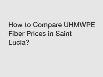 How to Compare UHMWPE Fiber Prices in Saint Lucia?