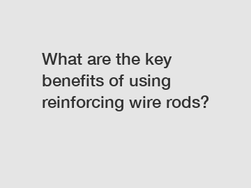 What are the key benefits of using reinforcing wire rods?