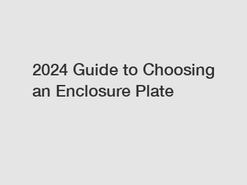2024 Guide to Choosing an Enclosure Plate