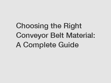 Choosing the Right Conveyor Belt Material: A Complete Guide