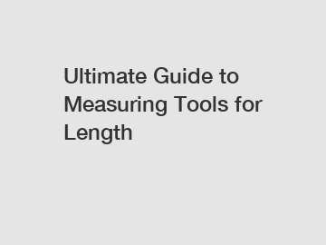 Ultimate Guide to Measuring Tools for Length