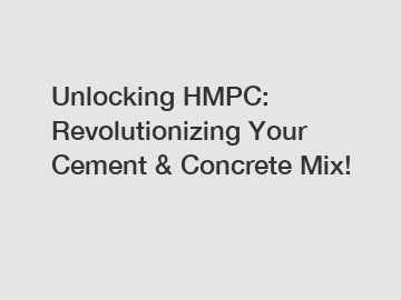 Unlocking HMPC: Revolutionizing Your Cement & Concrete Mix!