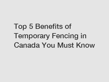 Top 5 Benefits of Temporary Fencing in Canada You Must Know