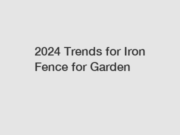 2024 Trends for Iron Fence for Garden