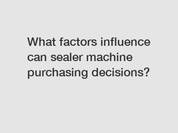 What factors influence can sealer machine purchasing decisions?