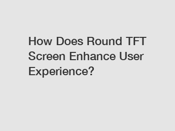 How Does Round TFT Screen Enhance User Experience?