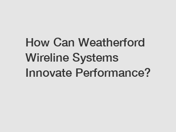 How Can Weatherford Wireline Systems Innovate Performance?