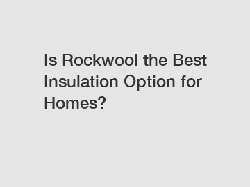 Is Rockwool the Best Insulation Option for Homes?