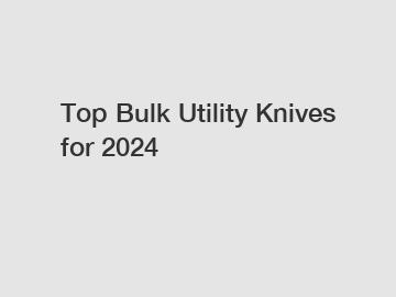 Top Bulk Utility Knives for 2024 Top Bulk Utility Knives for 2024