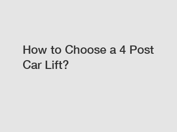 How to Choose a 4 Post Car Lift?