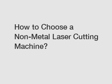 How to Choose a Non-Metal Laser Cutting Machine?