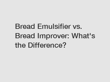 Bread Emulsifier vs. Bread Improver: What's the Difference?