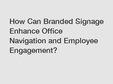 How Can Branded Signage Enhance Office Navigation and Employee Engagement?