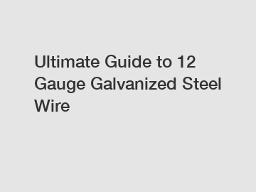 Ultimate Guide to 12 Gauge Galvanized Steel Wire