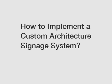 How to Implement a Custom Architecture Signage System?