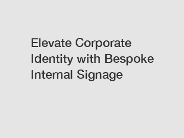 Elevate Corporate Identity with Bespoke Internal Signage