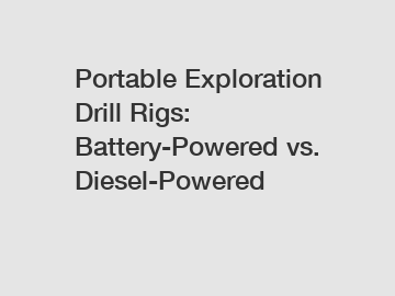 Portable Exploration Drill Rigs: Battery-Powered vs. Diesel-Powered