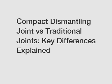 Compact Dismantling Joint vs Traditional Joints: Key Differences Explained