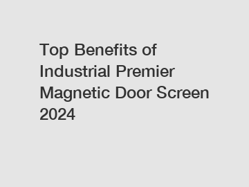 Top Benefits of Industrial Premier Magnetic Door Screen 2024