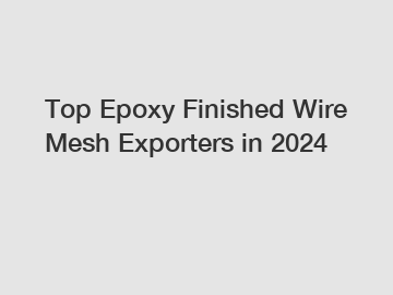 Top Epoxy Finished Wire Mesh Exporters in 2024