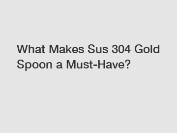 What Makes Sus 304 Gold Spoon a Must-Have?