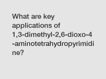 What are key applications of 1,3-dimethyl-2,6-dioxo-4-aminotetrahydropyrimidine?
