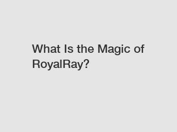 What Is the Magic of RoyalRay?