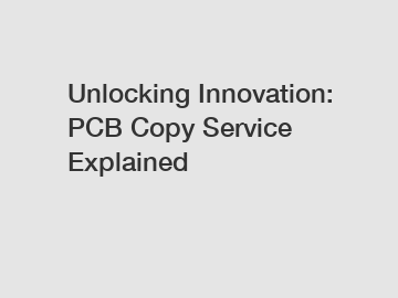 Unlocking Innovation: PCB Copy Service Explained