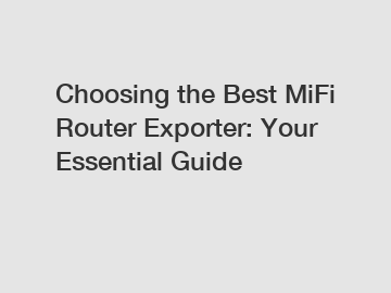 Choosing the Best MiFi Router Exporter: Your Essential Guide