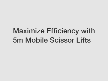Maximize Efficiency with 5m Mobile Scissor Lifts