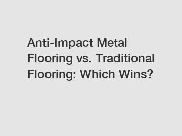 Anti-Impact Metal Flooring vs. Traditional Flooring: Which Wins?