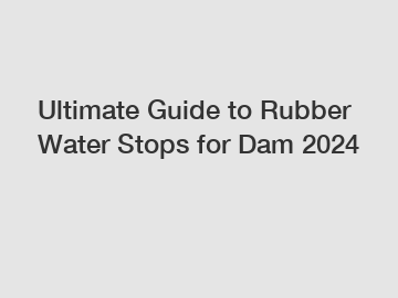 Ultimate Guide to Rubber Water Stops for Dam 2024