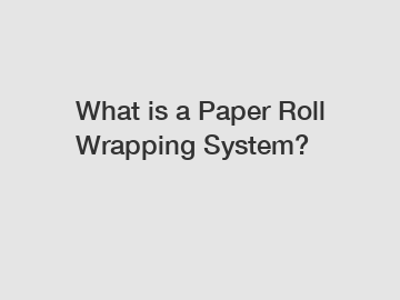 What is a Paper Roll Wrapping System?