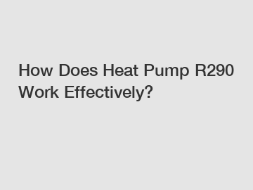 How Does Heat Pump R290 Work Effectively?