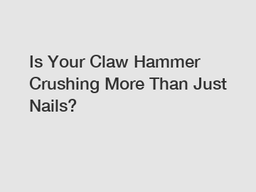 Is Your Claw Hammer Crushing More Than Just Nails?