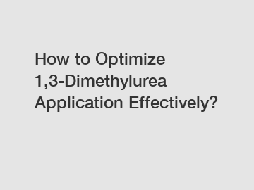 How to Optimize 1,3-Dimethylurea Application Effectively?