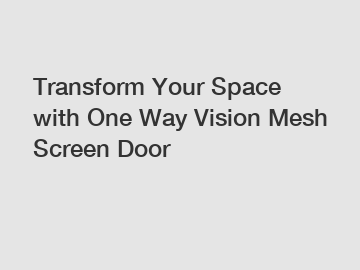 Transform Your Space with One Way Vision Mesh Screen Door