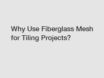 Why Use Fiberglass Mesh for Tiling Projects?