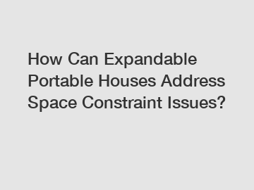 How Can Expandable Portable Houses Address Space Constraint Issues?