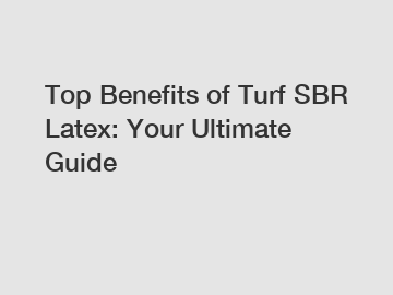 Top Benefits of Turf SBR Latex: Your Ultimate Guide