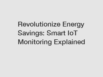 Revolutionize Energy Savings: Smart IoT Monitoring Explained