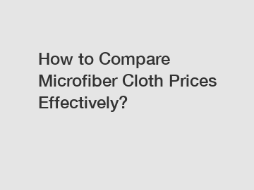 How to Compare Microfiber Cloth Prices Effectively?